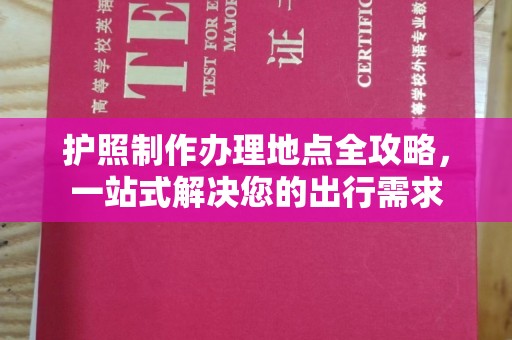 江阳护照制作办理地点全攻略，一站式解决您的出行需求