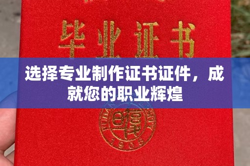 江阳选择专业制作证书证件，成就您的职业辉煌
