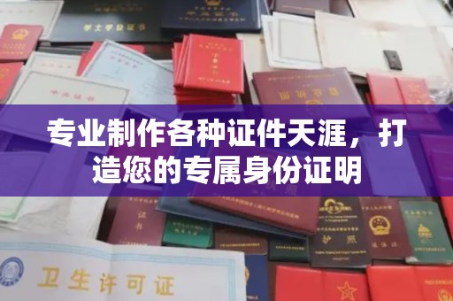 江阳专业制作各种证件天涯，打造您的专属身份证明