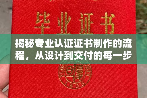 江阳揭秘专业认证证书制作的流程，从设计到交付的每一步