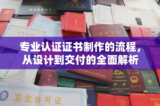 江阳专业认证证书制作的流程，从设计到交付的全面解析